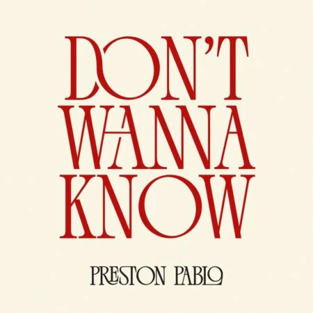 Lyrics: Preston Pablo – Don’t Wanna Know Preston Pablo - Don’t Wanna Know